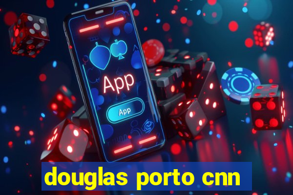 douglas porto cnn